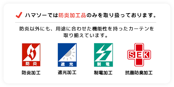 ハマソーでは防炎加工品のみを取り扱っております。防災加工をはじめ、全ての特殊加工に対応しています